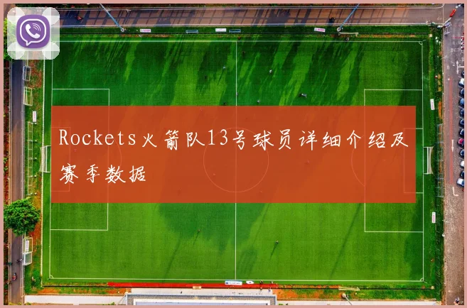 Rockets火箭队13号球员详细介绍及赛季数据