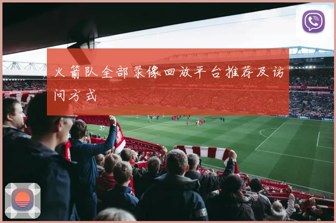 火箭队全部录像回放平台推荐及访问方式
